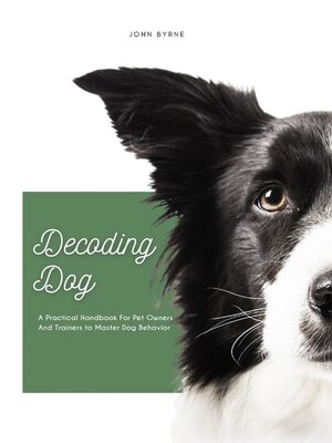 cover image of Decoding Dog a Practical Handbook For Pet Owners and Trainers to Master Dog Behavior